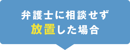 弁護士に相談せずに放置した場合